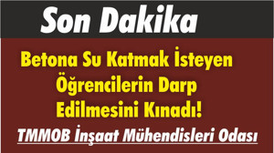 TMMOB İnşaat Mühendisleri Odası Betona Su Katmak İsteyen Öğrencilerin Darp Edilmesini Kınadı!