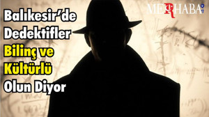 Balıkesir’de Dedektifler Bilinç ve Kültürlü Olun Diyor