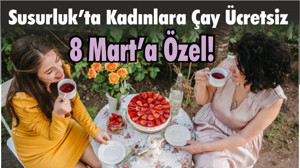 Susurluk’ta Kadınlara Çay Ücretsiz 8 Mart’a Özel!