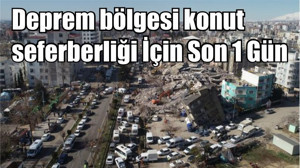 Deprem bölgesi konut seferberliği İçin Son 1 Gün