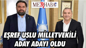 EŞREF USLU İSTİFASINI VERDİ, MİLLETVEKİLİ ADAY ADAYI OLDU