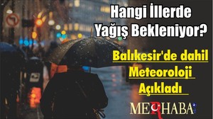 Hangi İllerde Yağış Bekleniyor? Balıkesir'de dahil...Meteoroloji Açıkladı