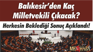 Herkesin Beklediği Sonuç Açıklandı! Balıkesir’den Kaç Milletvekili Çıkacak?