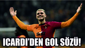 ICARDI’DEN GOL SÖZÜ!