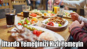 İftarda Yemeğinizi Hızlı Yemeyin