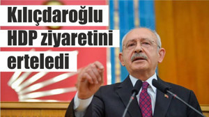 Kılıçdaroğlu HDP ziyaretini erteledi
