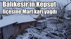 Balıkesir’in Kepsut İlçesine Mart karı yağdı