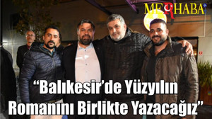 “Balıkesir’de Yüzyılın Romanını Birlikte Yazacağız”