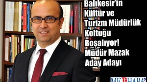 Balıkesir’in Kültür ve Turizm Müdürlük Koltuğu Boşalıyor! Müdür Mazak Aday Adayı