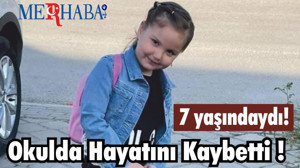 7 yaşındaki Kız Öğrenci okulda hayatını kaybetti !