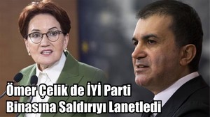 Ömer Çelik de İYİ Parti Binasına Saldırıyı Lanetledi