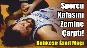 Balıkesir- İzmit Maçında Sporcu Kafasını Zemine Çarptı!