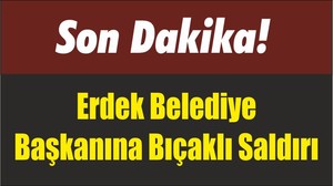 Son Dakika! Erdek Belediye Başkanına Bıçaklı Saldırı