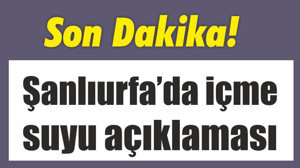 Son Dakika! Şanlıurfa’da içme suyu açıklaması