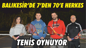 BALIKESİR’DE 7’DEN 70’E HERKES TENİS OYNUYOR