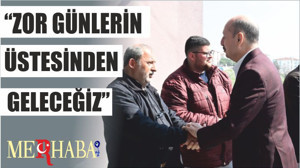 “ZOR GÜNLERİN ÜSTESİNDEN GELECEĞİZ”