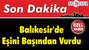Balıkesir'de Eşini Başından Vurdu