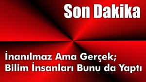 Bilim İnsanları Bunu da Yaptı