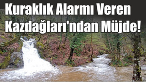 Kuraklık Alarmı Veren Kazdağları'ndan Müjde!