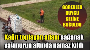 Kağıt toplayan adam sağanak yağmurun altında namaz kıldı