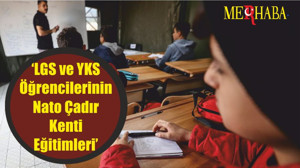 ‘LGS ve YKS Öğrencilerinin Nato Çadır Kenti Eğitimleri’