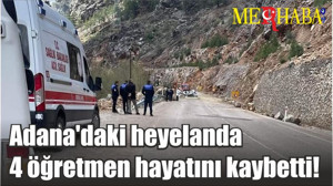 Adana'daki heyelanda 4 öğretmen hayatını kaybetti!