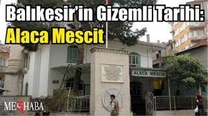 Balıkesir’in Gizemli Tarihi: Alaca Mescit