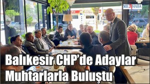 Balıkesir CHP’de Adaylar Muhtarlarla Buluştu
