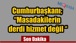 “Masadakilerin Derdi Hizmet Değil“