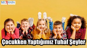 Çocukken Yaptığımız Tuhaf Şeyler