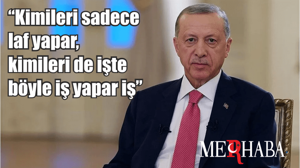 Cumhurbaşkanı Recep Tayyip Erdoğan: "Kimileri sadece laf yapar, kimileri de işte böyle iş yapar iş"