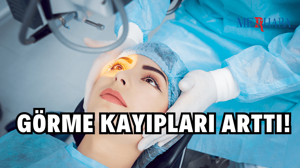 Görme Kayıpları Arttı!