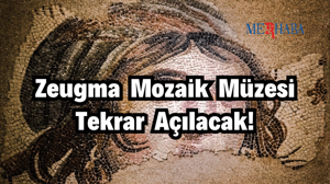 Zeugma Mozaik Müzesi Açılacak!
