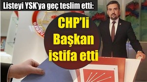 Listeyi YSK’ya geç teslim etti: CHP’li Başkan istifa etti
