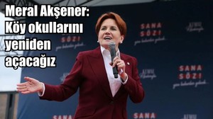 Meral Akşener: Köy okullarını yeniden açacağız