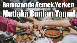Ramazanda Yemek Yerken Mutlaka Bunları Yapın!