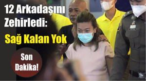 12 Arkadaşını Zehirledi: Sağ Kalan Yok