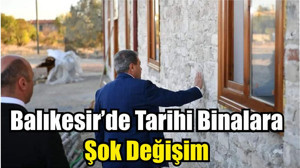 Balıkesir’de Tarihi Binalara Şok Değişim