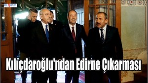 Kılıçdaroğlu'ndan Edirne Çıkarması