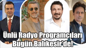 Ünlü Radyo Programcıları Bugün Balıkesir’de!