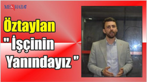 Öztaylan '' İşçinin Yanındayız ''