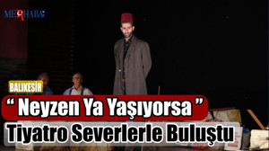“ Neyzen Ya Yaşıyorsa ” Tiyatro Severlerle Buluştu