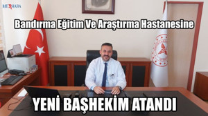 Bandırma Eğitim Ve Araştırma Hastanesine Yeni Başhekim Atandı