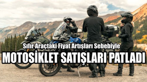 Motosiklet Satışları Patladı