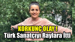 Türk Sanatçıyı Raylara İtti