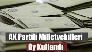 AK Partili Milletvekilleri Oy Kullandı