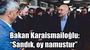 Bakan Karaismailoğlu: “Sandık, oy namustur”