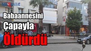 Babaannesini Çapayla Öldürdü