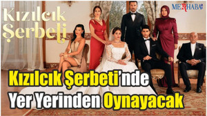 Kızılcık Şerbeti’nde Yer Yerinden Oynayacak