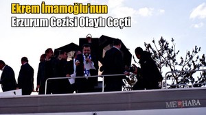 Erzurum Gezisi Olaylı Geçti